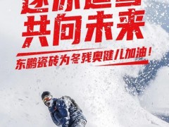 感謝！北京冬殘奧會開啟，東鵬瓷磚溫暖續航