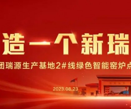 “再造一個(gè)新瑞陽(yáng)” ——瑞陽(yáng)集團(tuán)瑞源基地首期2#全新數(shù)智節(jié)能寬體窯生產(chǎn)線點(diǎn)火儀式圓滿舉行！